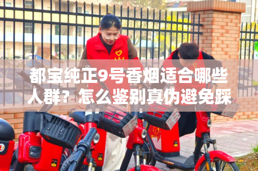 都宝纯正9号香烟适合哪些人群？怎么鉴别真伪避免踩坑？